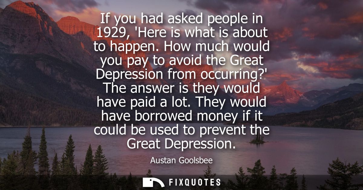 If you had asked people in 1929, Here is what is about to happen. How much would you pay to avoid the Great Depression f