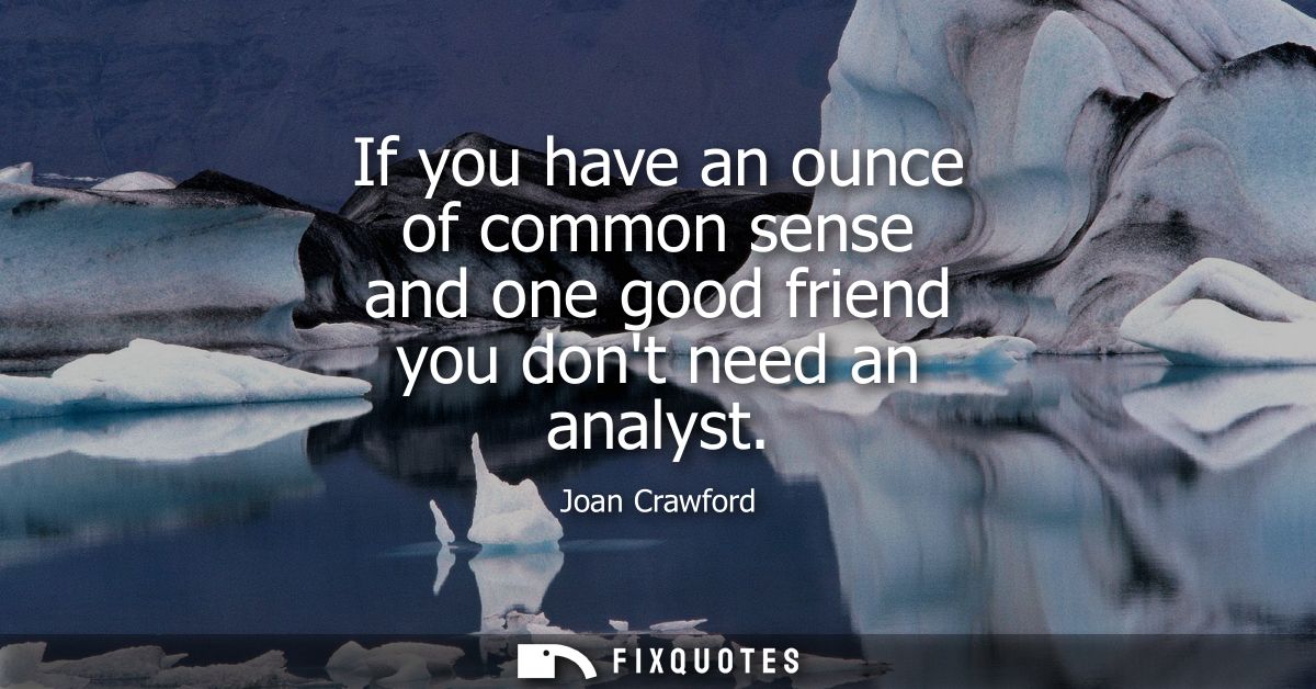 If you have an ounce of common sense and one good friend you dont need an analyst