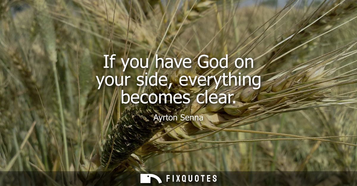 If you have God on your side, everything becomes clear