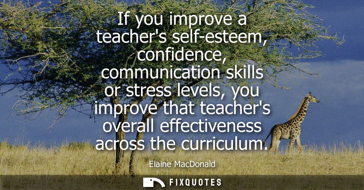 If you improve a teachers self-esteem, confidence, communication skills or stress levels, you improve that teachers over