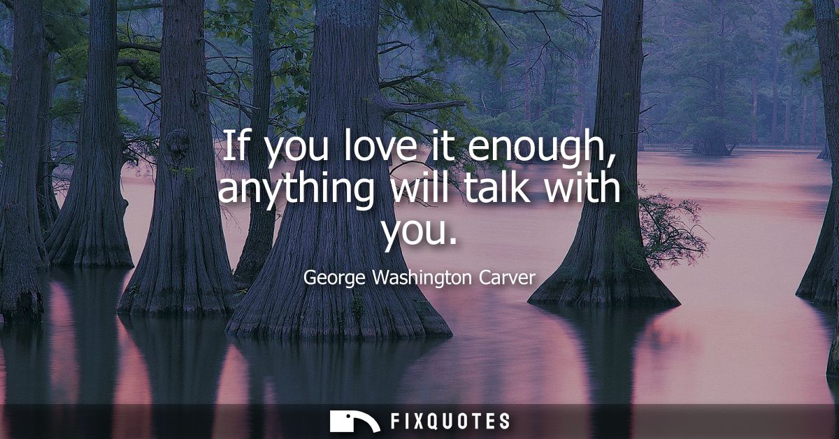 If you love it enough, anything will talk with you