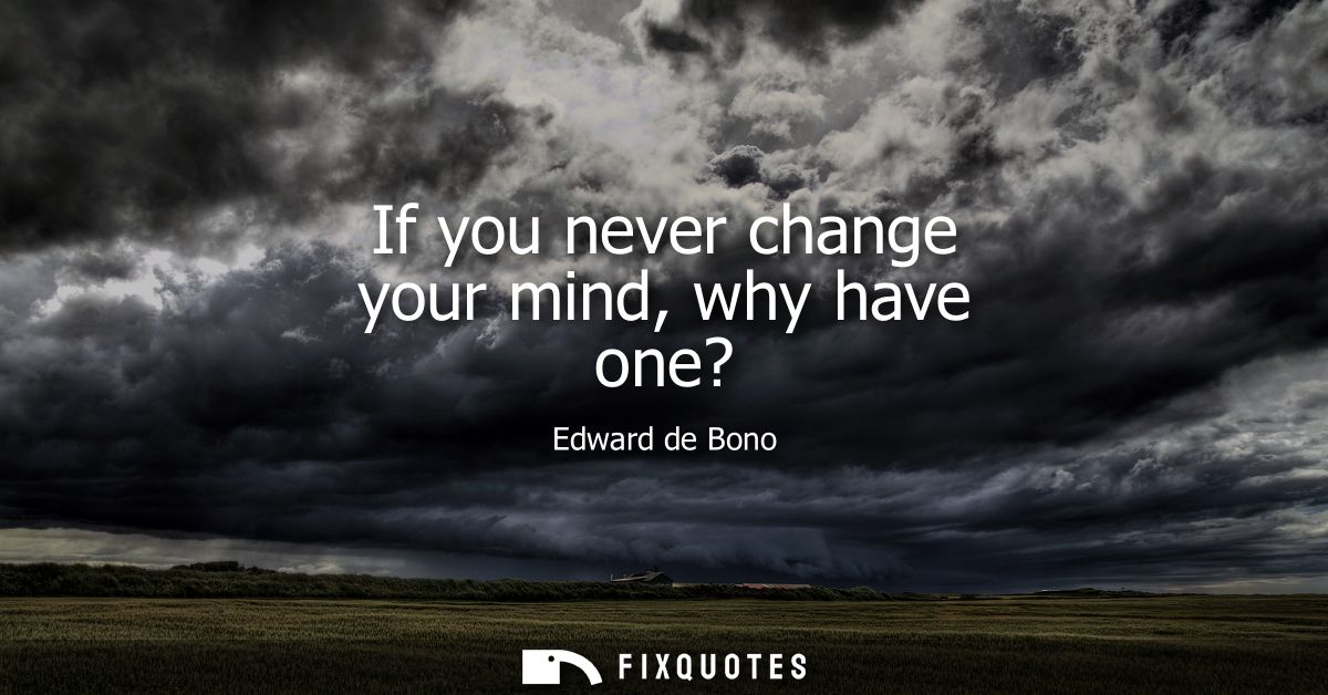 If you never change your mind, why have one?