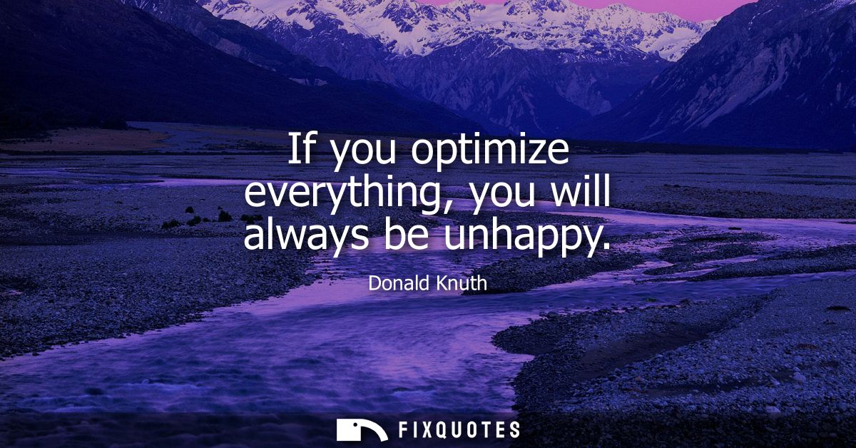 If you optimize everything, you will always be unhappy