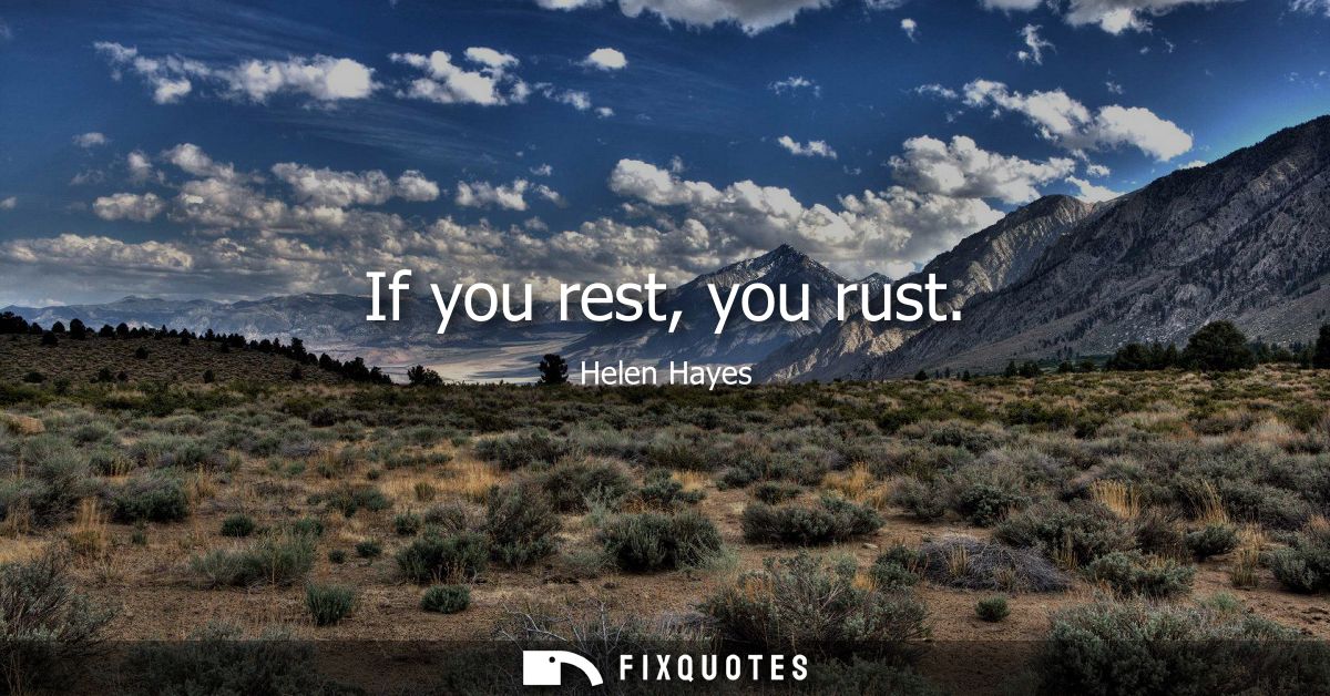If you rest, you rust