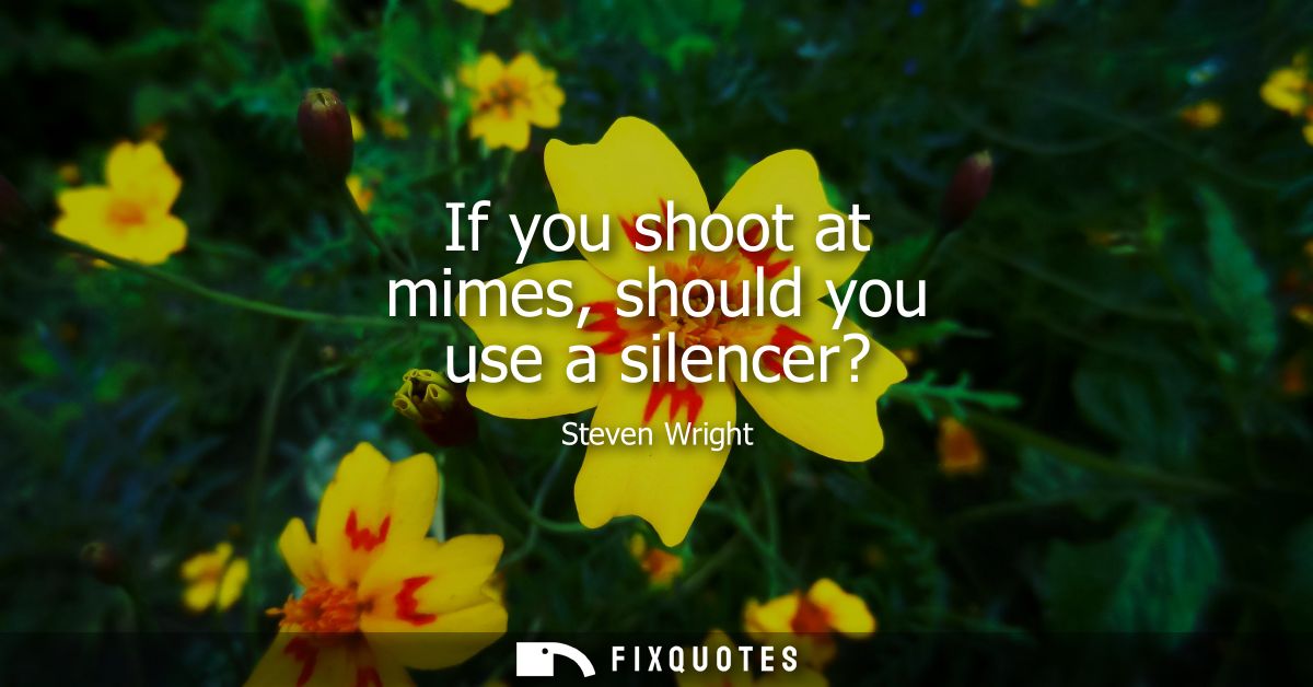 If you shoot at mimes, should you use a silencer?