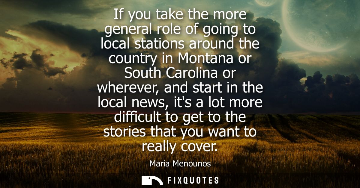 If you take the more general role of going to local stations around the country in Montana or South Carolina or wherever