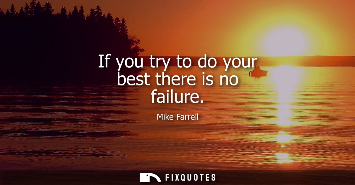 If you try to do your best there is no failure
