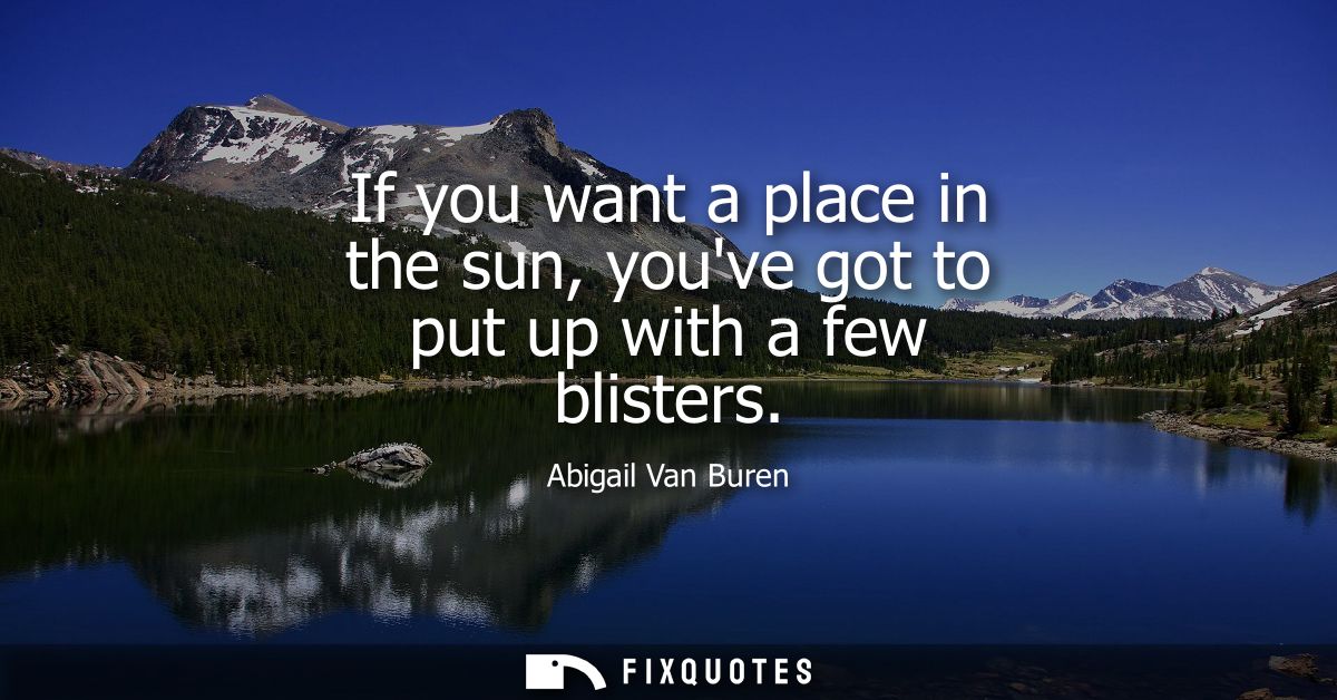 If you want a place in the sun, youve got to put up with a few blisters