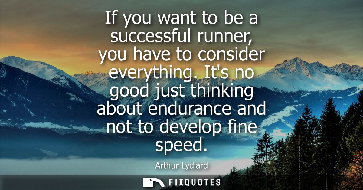 If you want to be a successful runner, you have to consider everything. Its no good just thinking about endurance and no