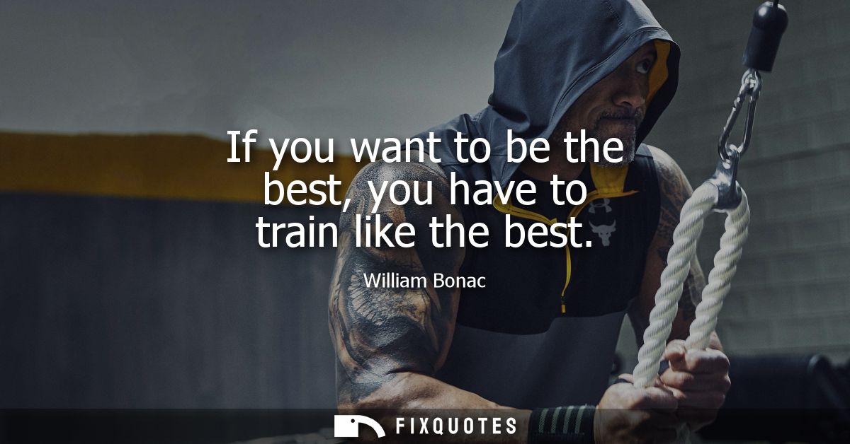 If you want to be the best, you have to train like the best