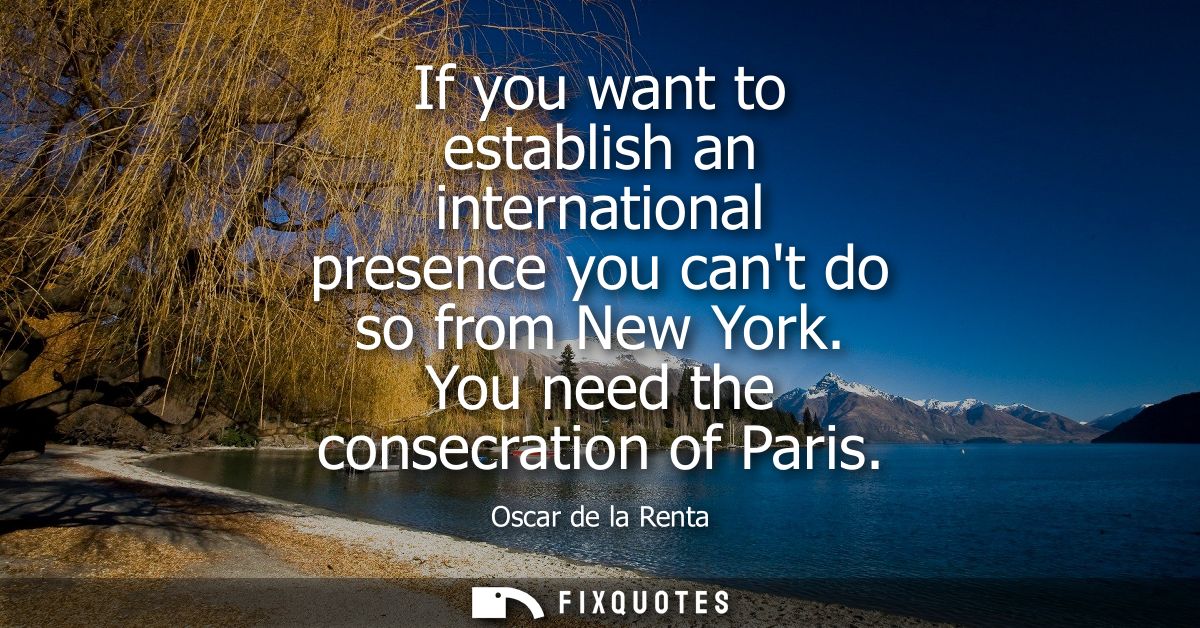 If you want to establish an international presence you cant do so from New York. You need the consecration of Paris