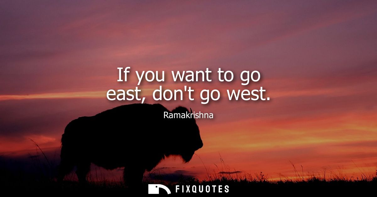 If you want to go east, dont go west