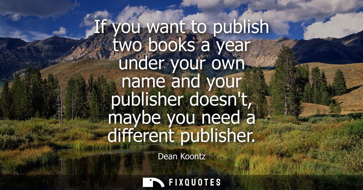 If you want to publish two books a year under your own name and your publisher doesnt, maybe you need a different publis