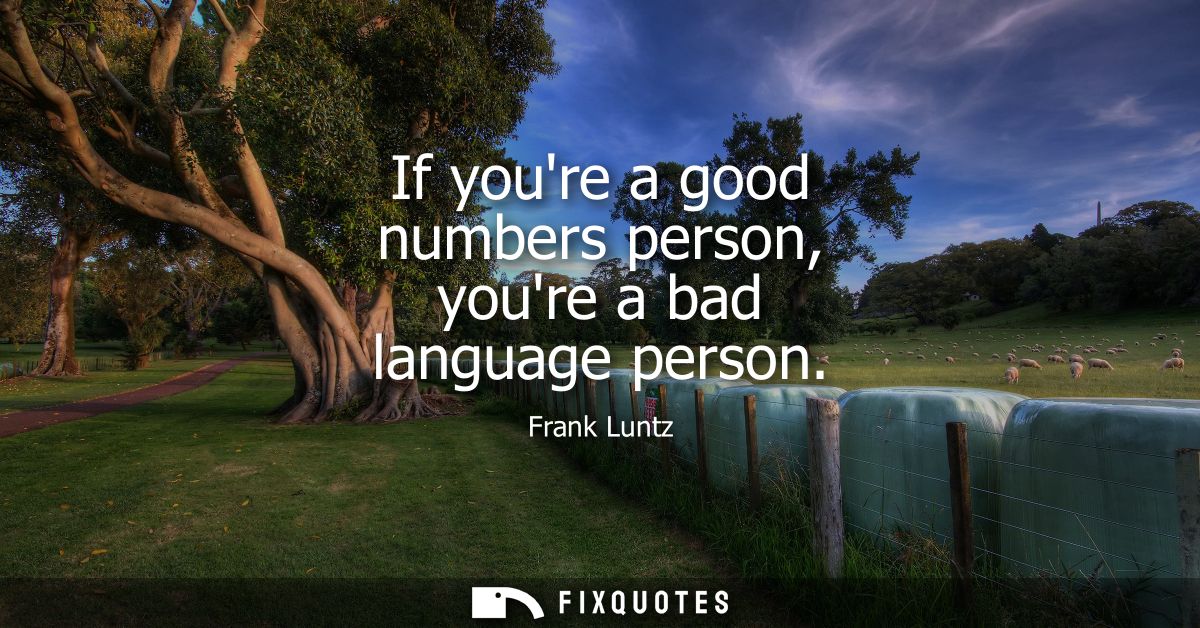 If youre a good numbers person, youre a bad language person