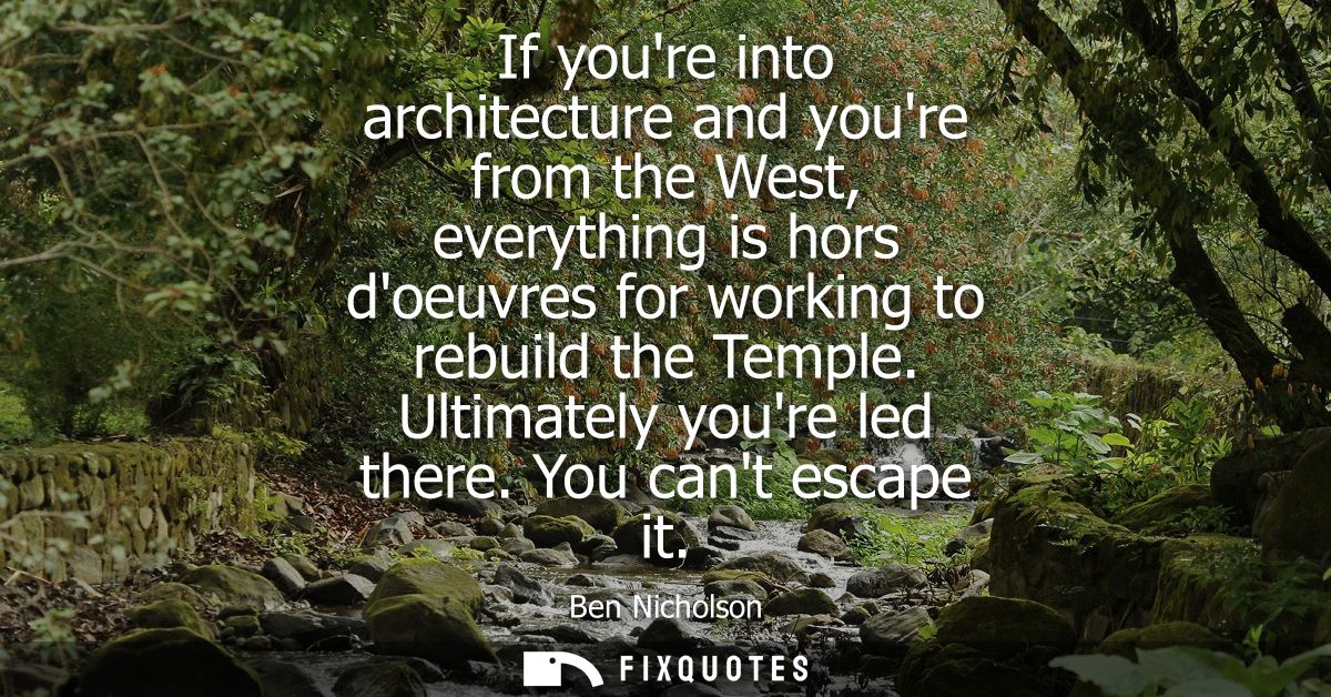 If youre into architecture and youre from the West, everything is hors doeuvres for working to rebuild the Temple. Ultim