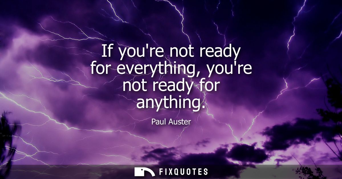 If youre not ready for everything, youre not ready for anything