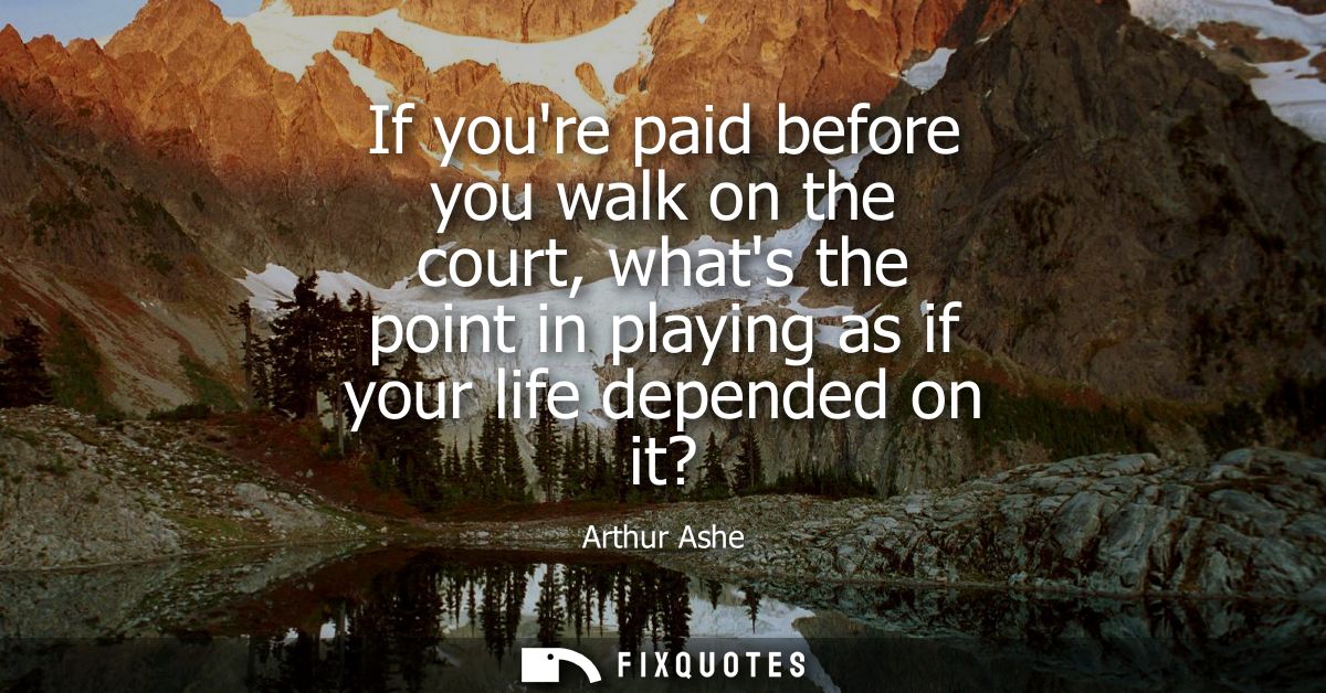 If youre paid before you walk on the court, whats the point in playing as if your life depended on it?