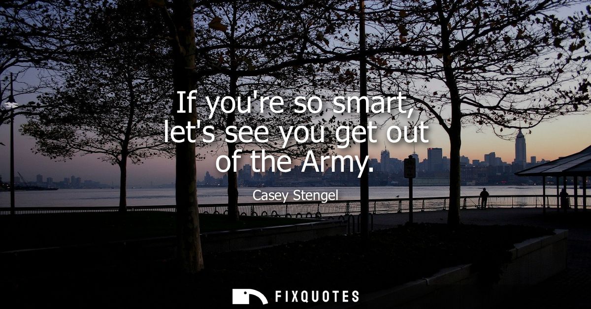 If youre so smart, lets see you get out of the Army