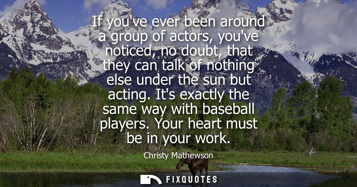 If youve ever been around a group of actors, youve noticed, no doubt, that they can talk of nothing else under the sun b