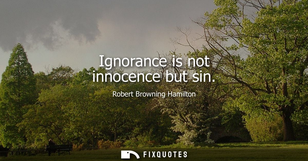Ignorance is not innocence but sin