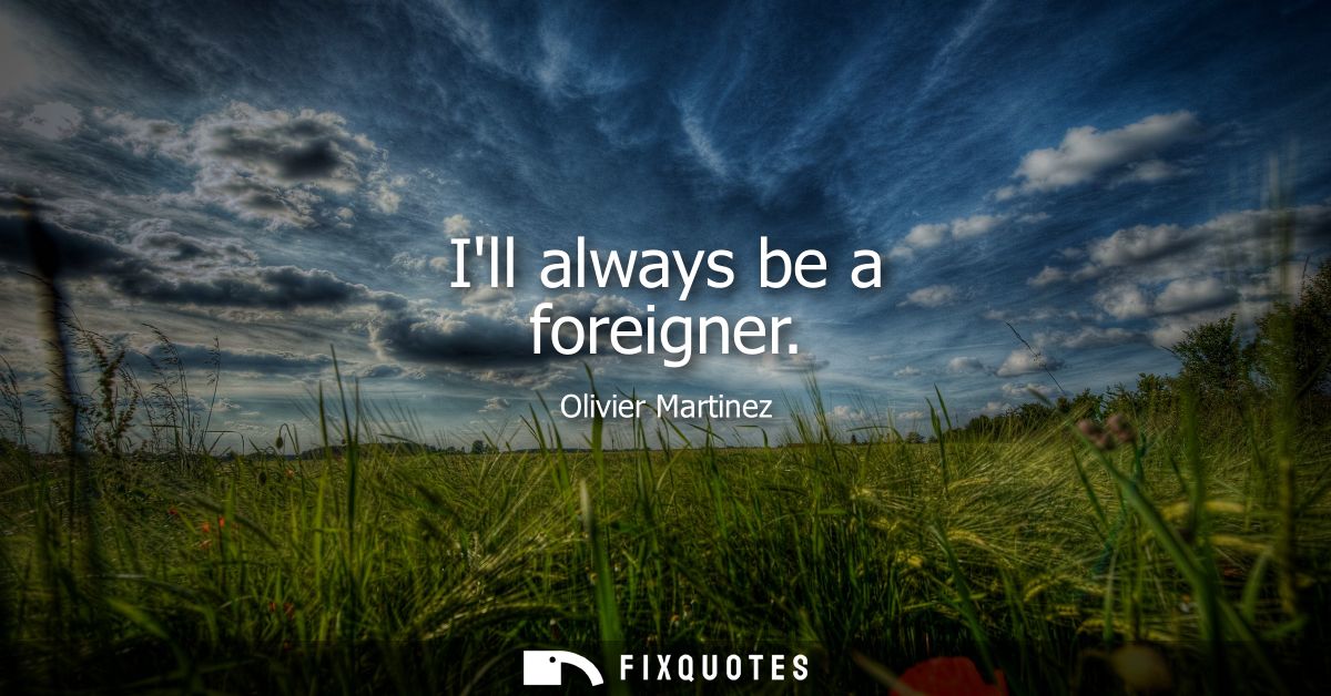 Ill always be a foreigner
