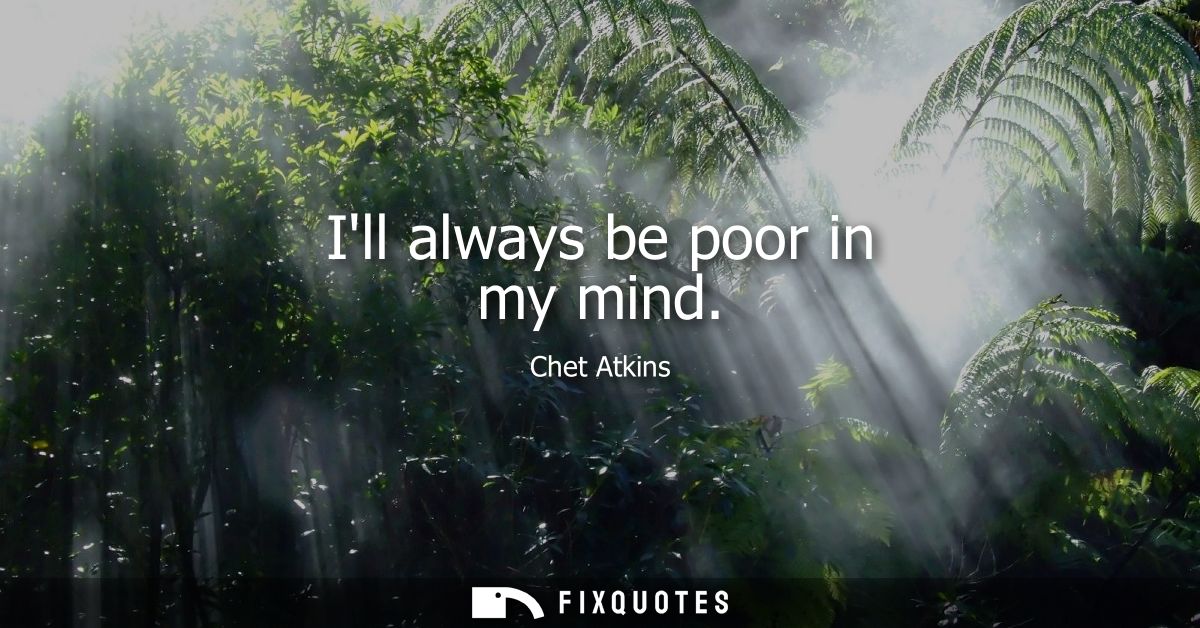 Ill always be poor in my mind