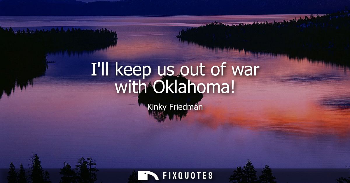 Ill keep us out of war with Oklahoma!