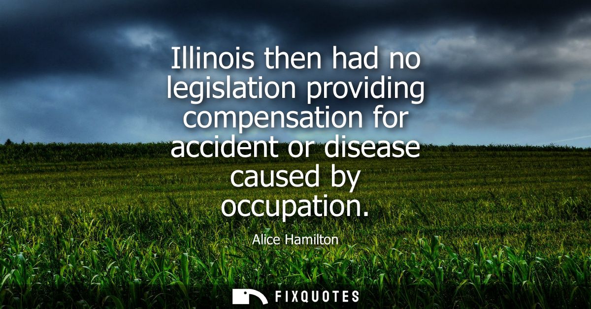Illinois then had no legislation providing compensation for accident or disease caused by occupation