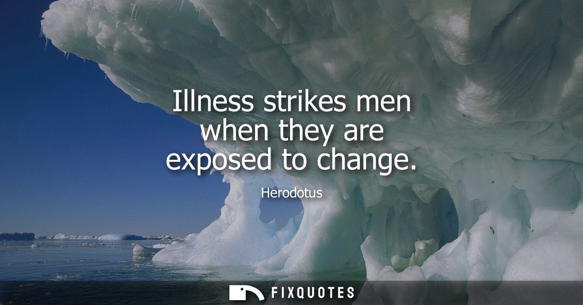 Illness strikes men when they are exposed to change