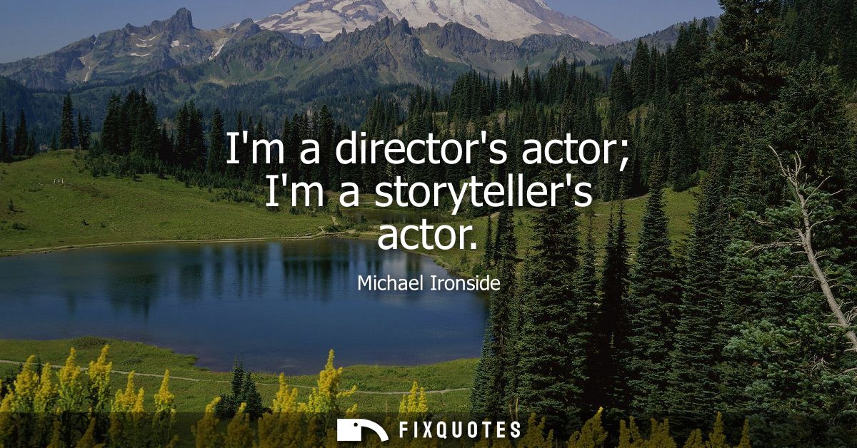 Im a directors actor Im a storytellers actor