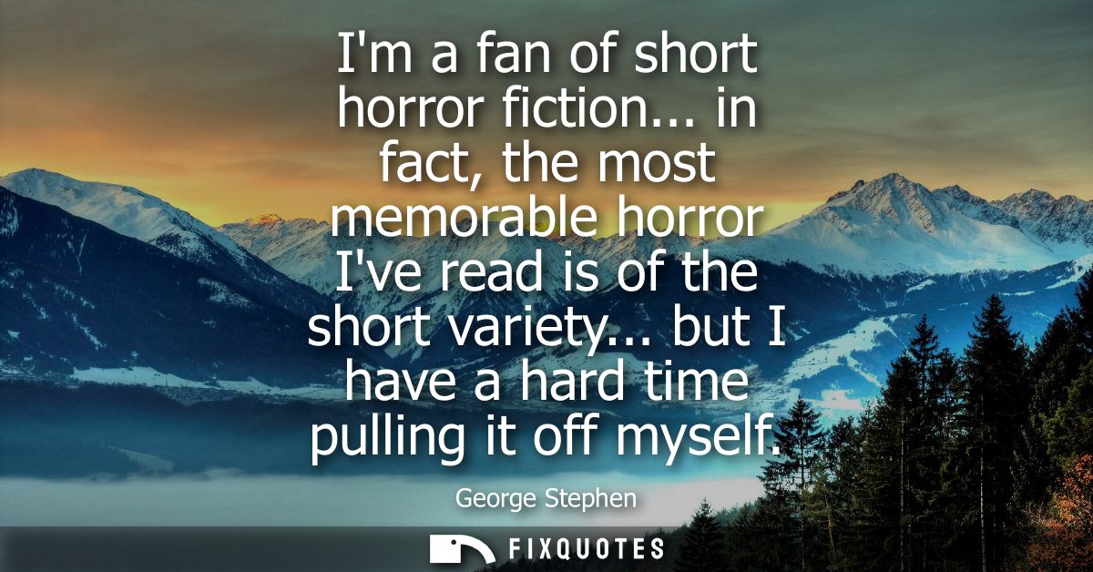 Im a fan of short horror fiction... in fact, the most memorable horror Ive read is of the short variety... but I have a 