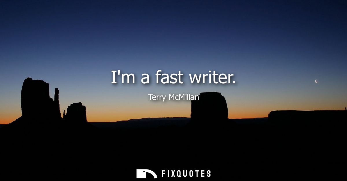 Im a fast writer