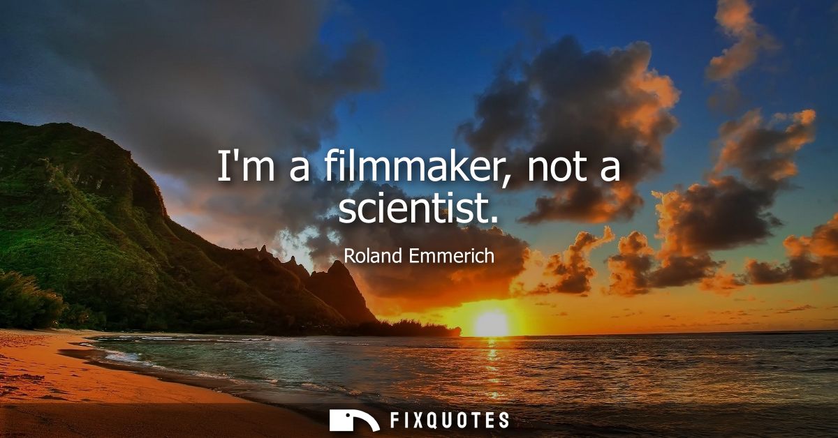Im a filmmaker, not a scientist
