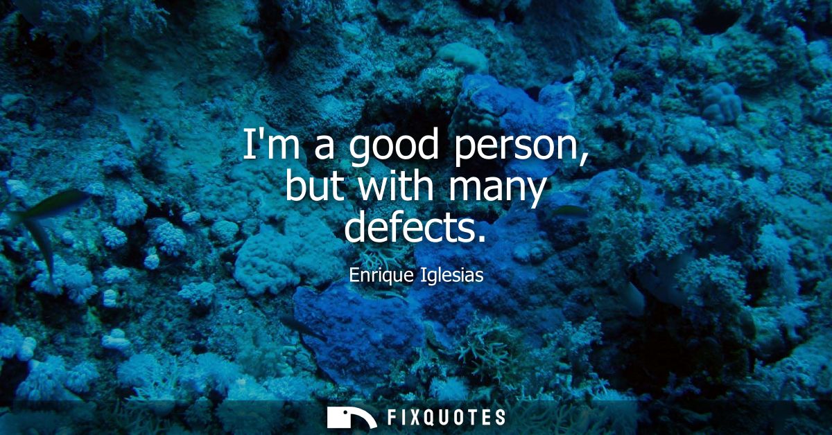 Im a good person, but with many defects