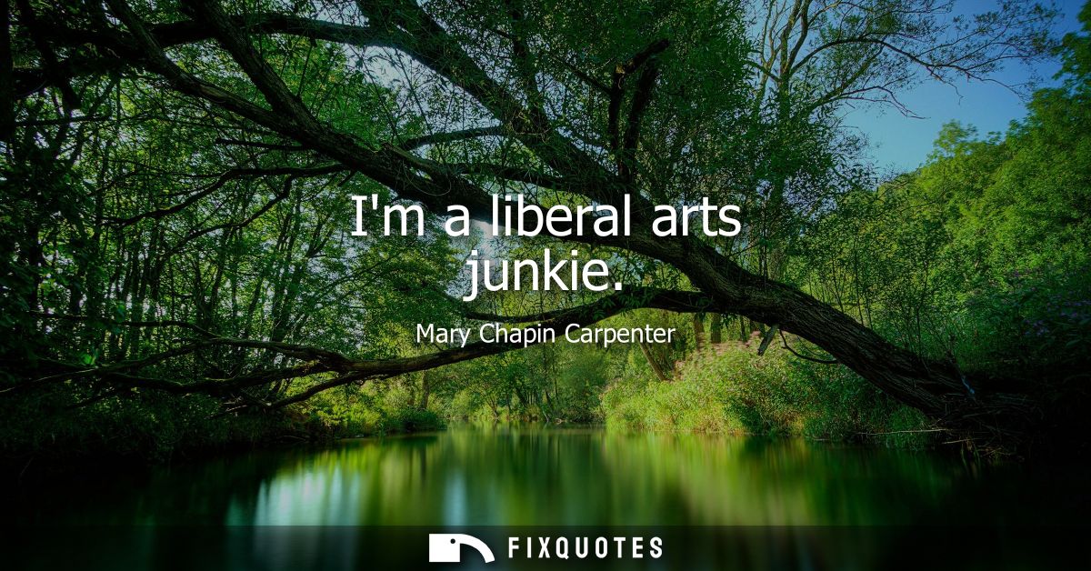 Im a liberal arts junkie