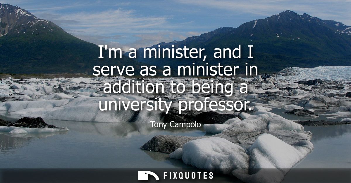 Im a minister, and I serve as a minister in addition to being a university professor