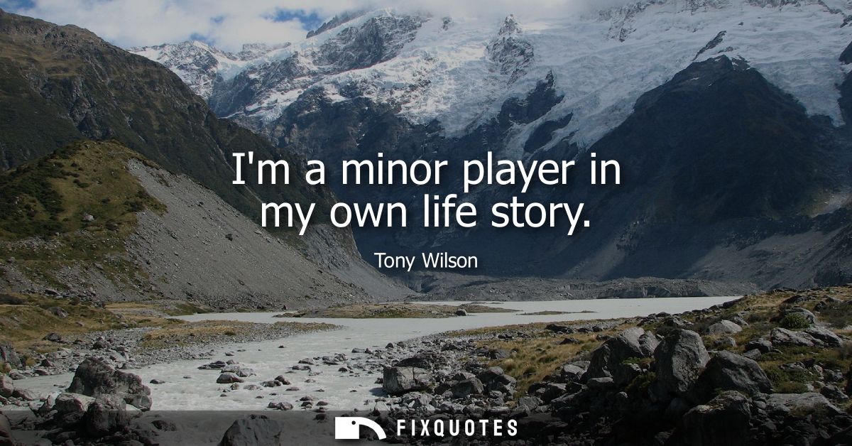 Im a minor player in my own life story