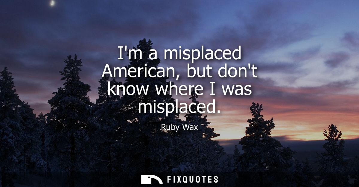 Im a misplaced American, but dont know where I was misplaced