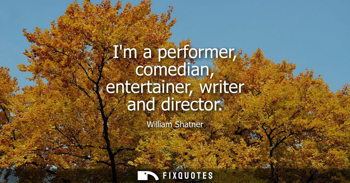 Im a performer, comedian, entertainer, writer and director