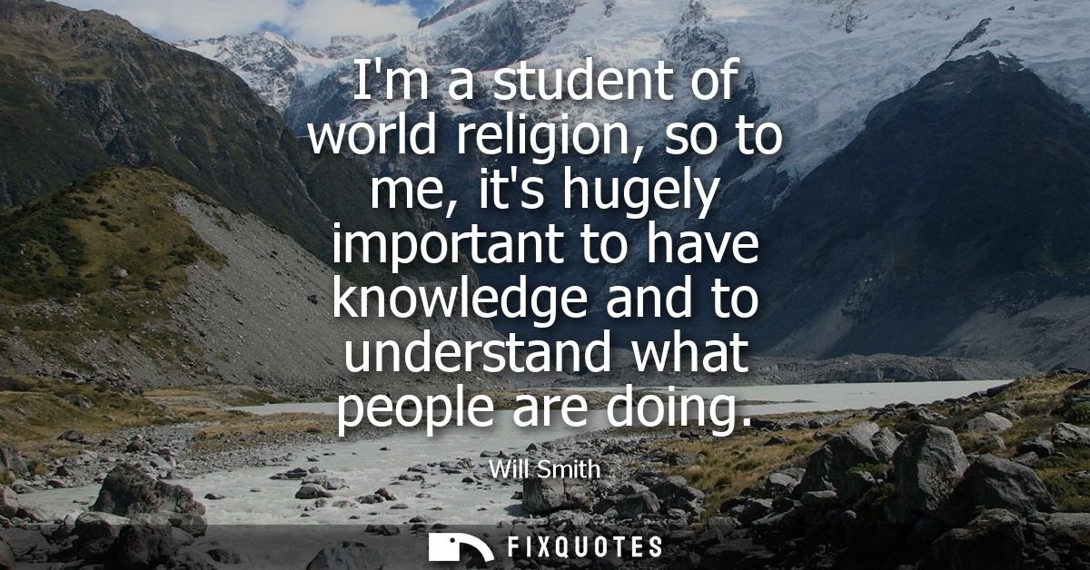 Im a student of world religion, so to me, its hugely important to have knowledge and to understand what people are doing