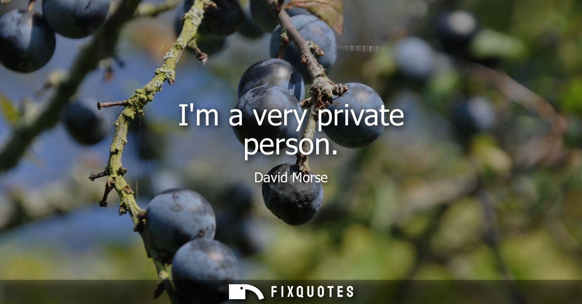 Im a very private person
