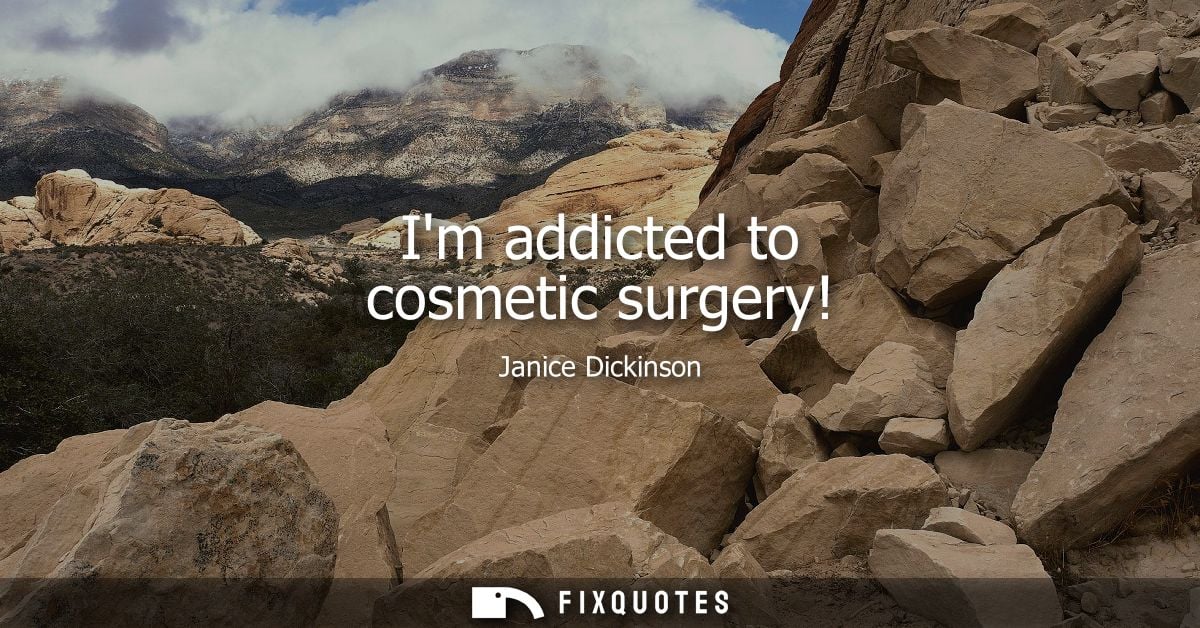 Im addicted to cosmetic surgery!