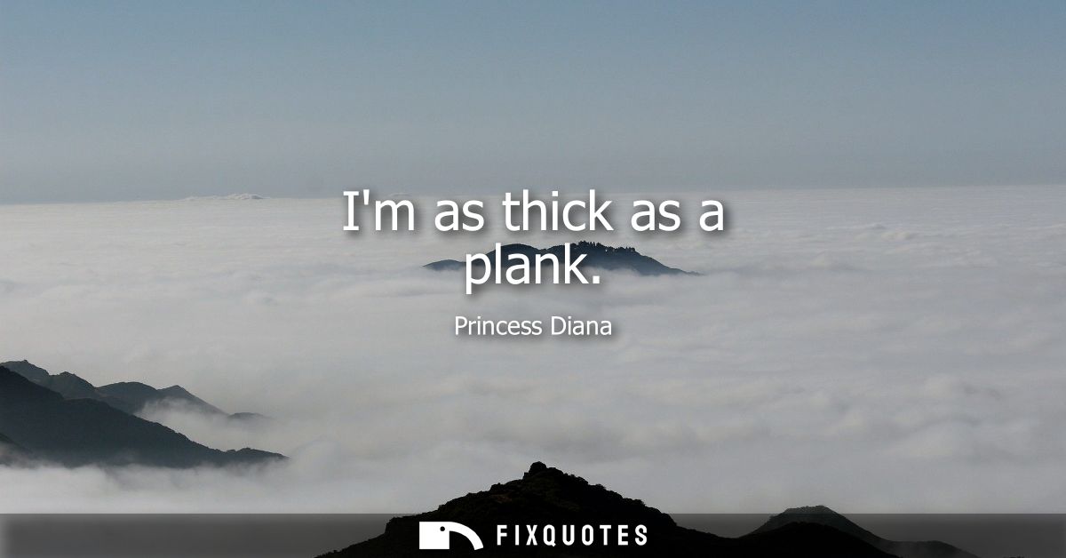 Im as thick as a plank