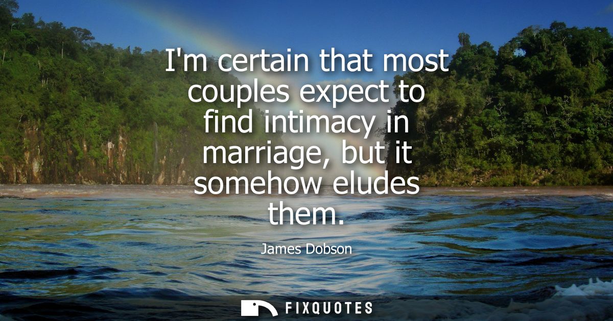 Im certain that most couples expect to find intimacy in marriage, but it somehow eludes them