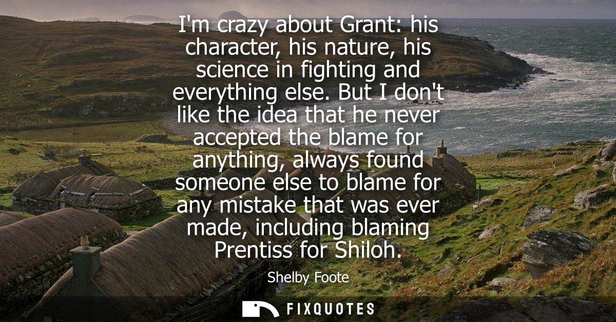 Im crazy about Grant: his character, his nature, his science in fighting and everything else. But I dont like the idea t