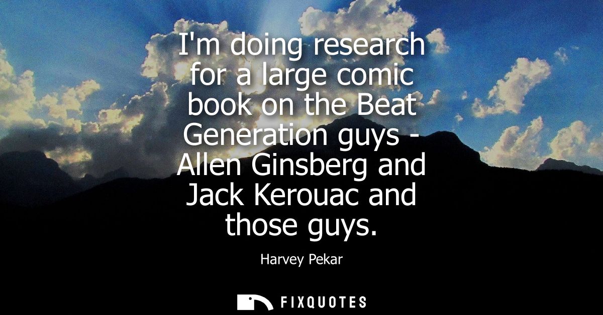 Im doing research for a large comic book on the Beat Generation guys - Allen Ginsberg and Jack Kerouac and those guys