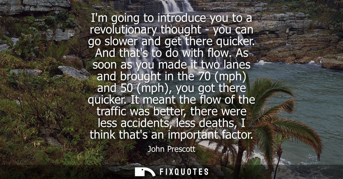 Im going to introduce you to a revolutionary thought - you can go slower and get there quicker. And thats to do with flo