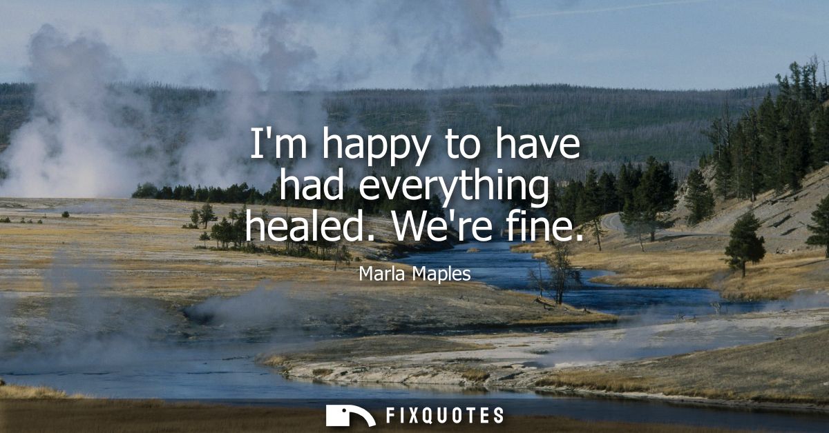 Im happy to have had everything healed. Were fine