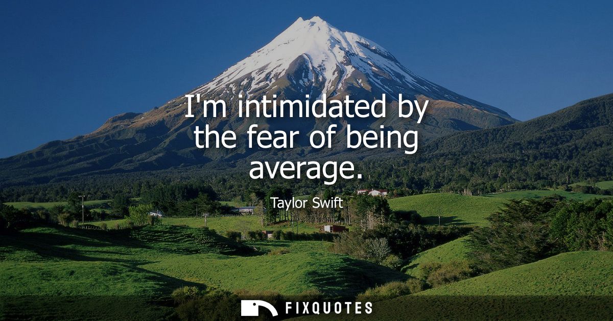 Im intimidated by the fear of being average