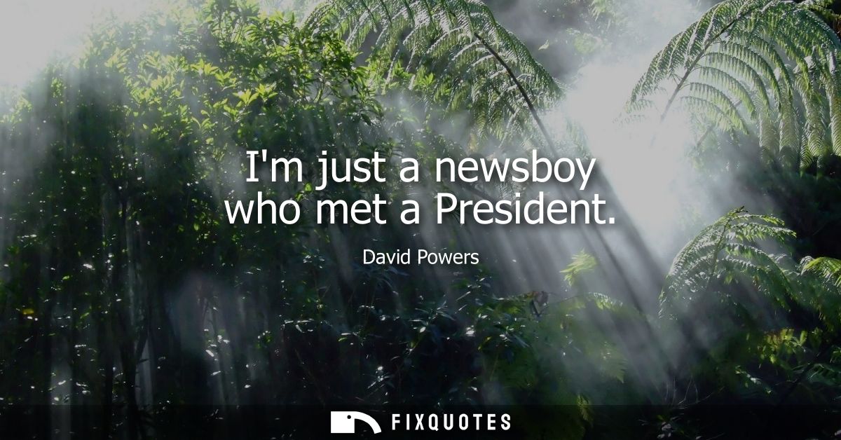 Im just a newsboy who met a President